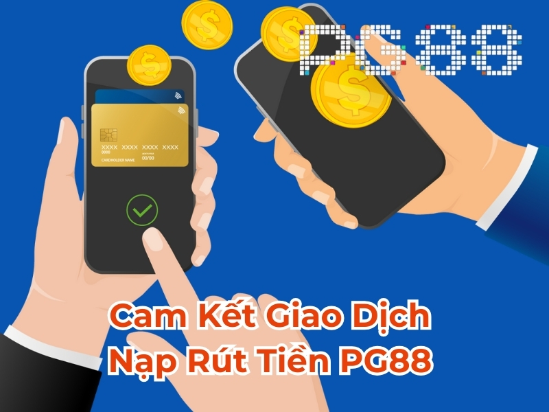 Cam kết giao dịch nạp rút tiền PG88