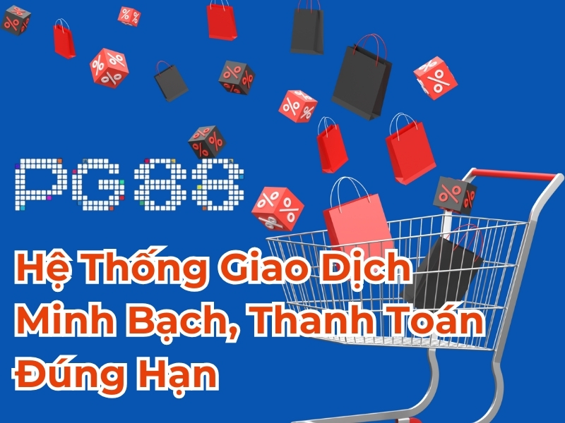 Hệ thống giao dịch minh bạch, thanh toán đúng hạn