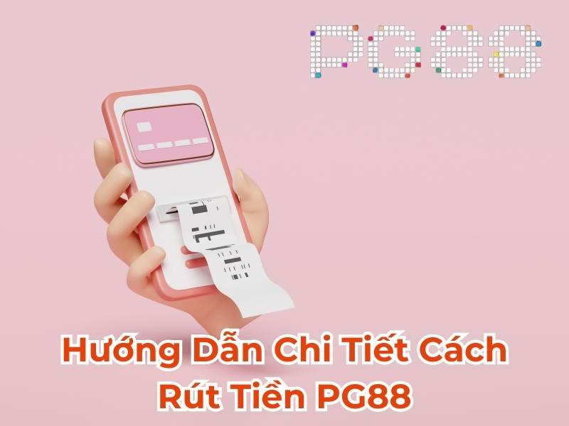 Hướng dẫn chi tiết cách rút tiền PG88