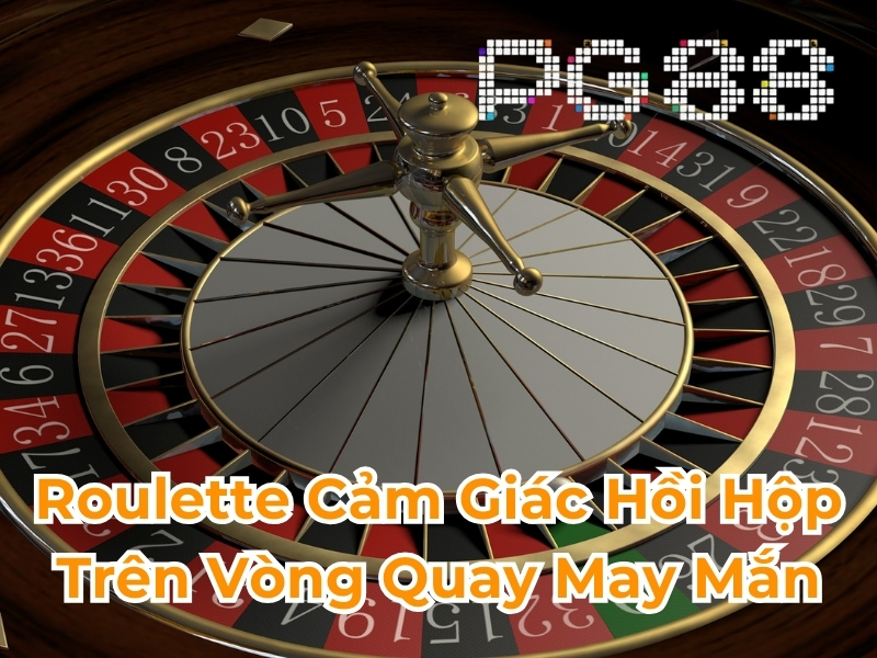 Roulette cảm giác hồi hộp trên vòng quay may mắn